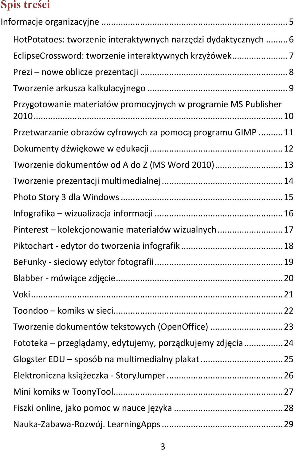 .. 11 Dokumenty dźwiękowe w edukacji... 12 Tworzenie dokumentów od A do Z (MS Word 2010)... 13 Tworzenie prezentacji multimedialnej... 14 Photo Story 3 dla Windows.