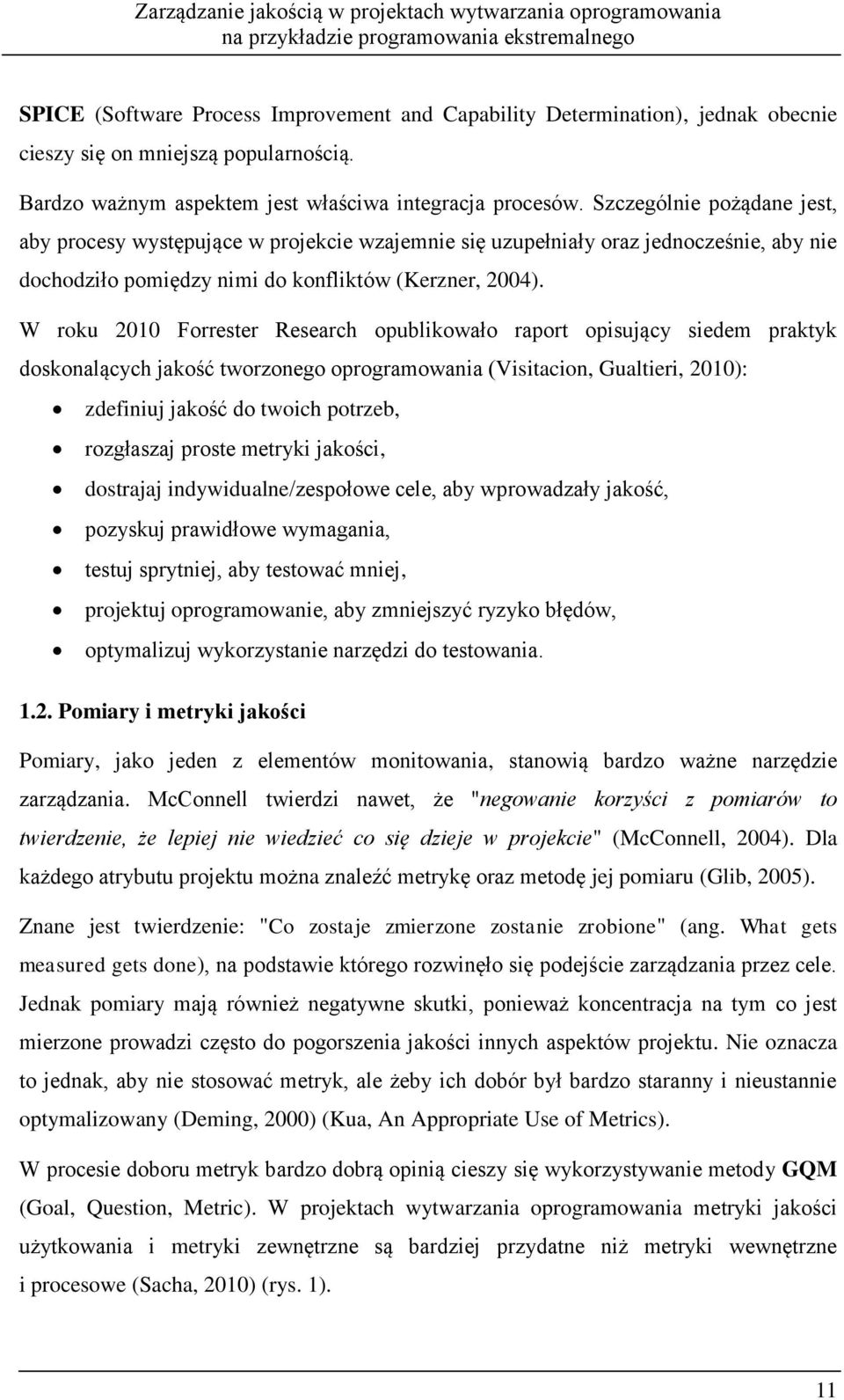 W roku 2010 Forrester Research opublikowało raport opisujący siedem praktyk doskonalących jakość tworzonego oprogramowania (Visitacion, Gualtieri, 2010): zdefiniuj jakość do twoich potrzeb,