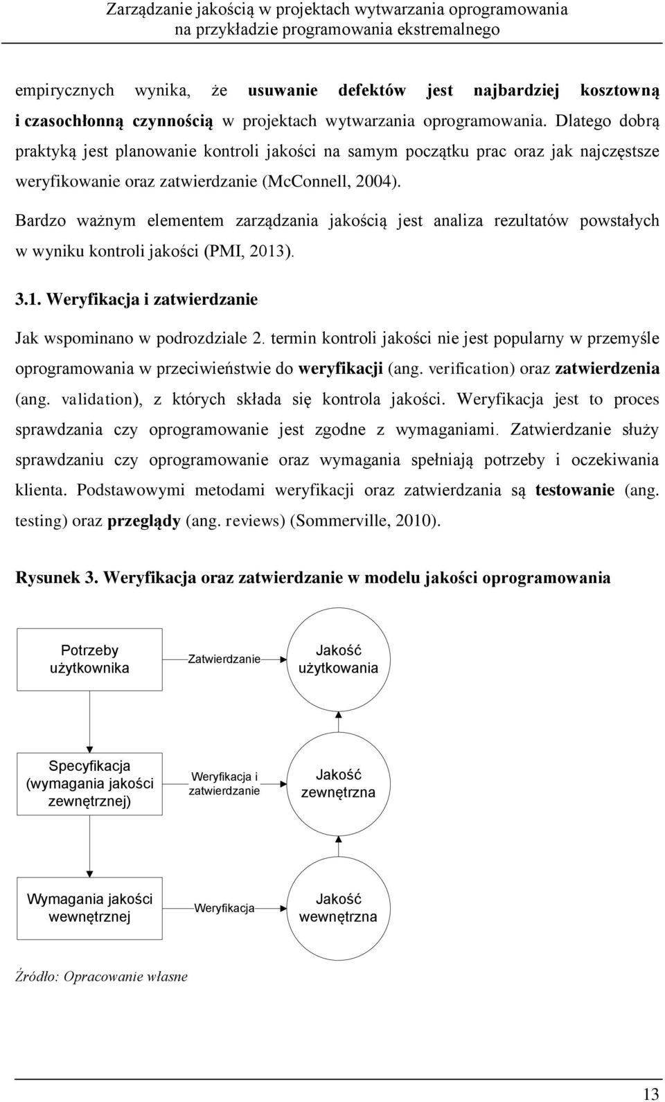 Bardzo ważnym elementem zarządzania jakością jest analiza rezultatów powstałych w wyniku kontroli jakości (PMI, 2013). 3.1. Weryfikacja i zatwierdzanie Jak wspominano w podrozdziale 2.