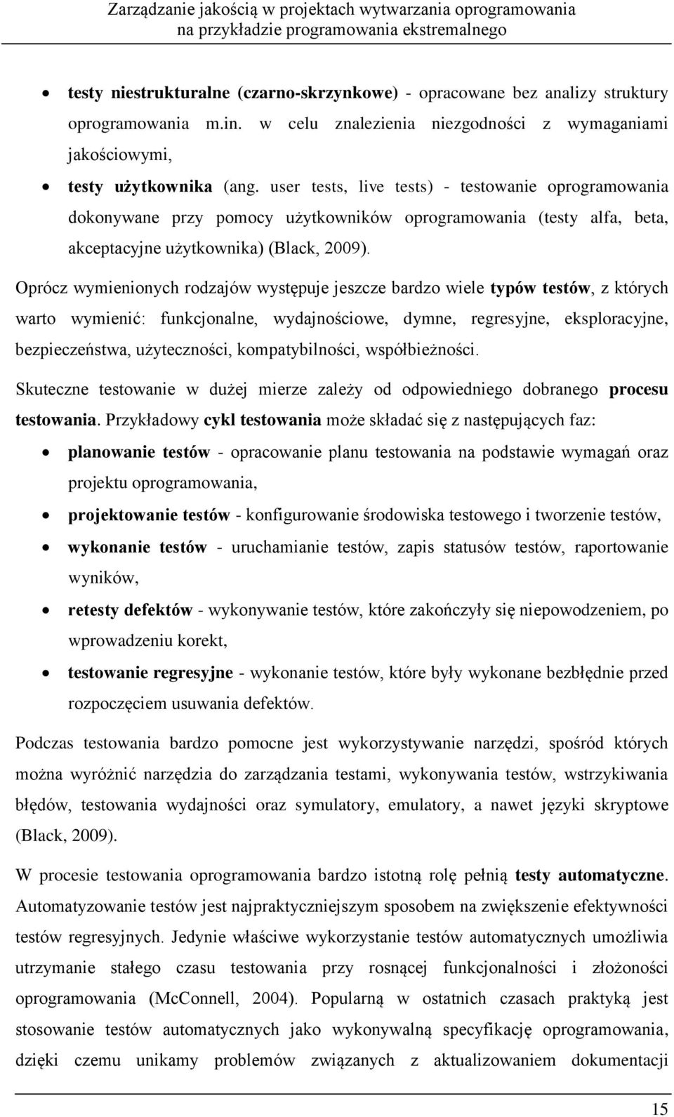 Oprócz wymienionych rodzajów występuje jeszcze bardzo wiele typów testów, z których warto wymienić: funkcjonalne, wydajnościowe, dymne, regresyjne, eksploracyjne, bezpieczeństwa, użyteczności,