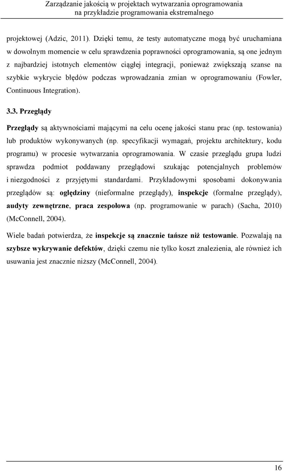 zwiększają szanse na szybkie wykrycie błędów podczas wprowadzania zmian w oprogramowaniu (Fowler, Continuous Integration). 3.