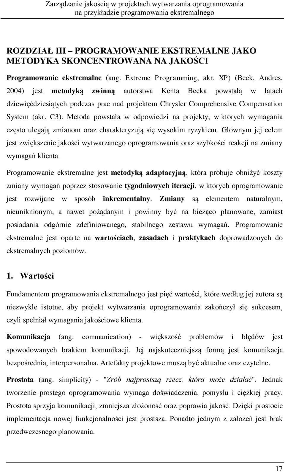 Metoda powstała w odpowiedzi na projekty, w których wymagania często ulegają zmianom oraz charakteryzują się wysokim ryzykiem.