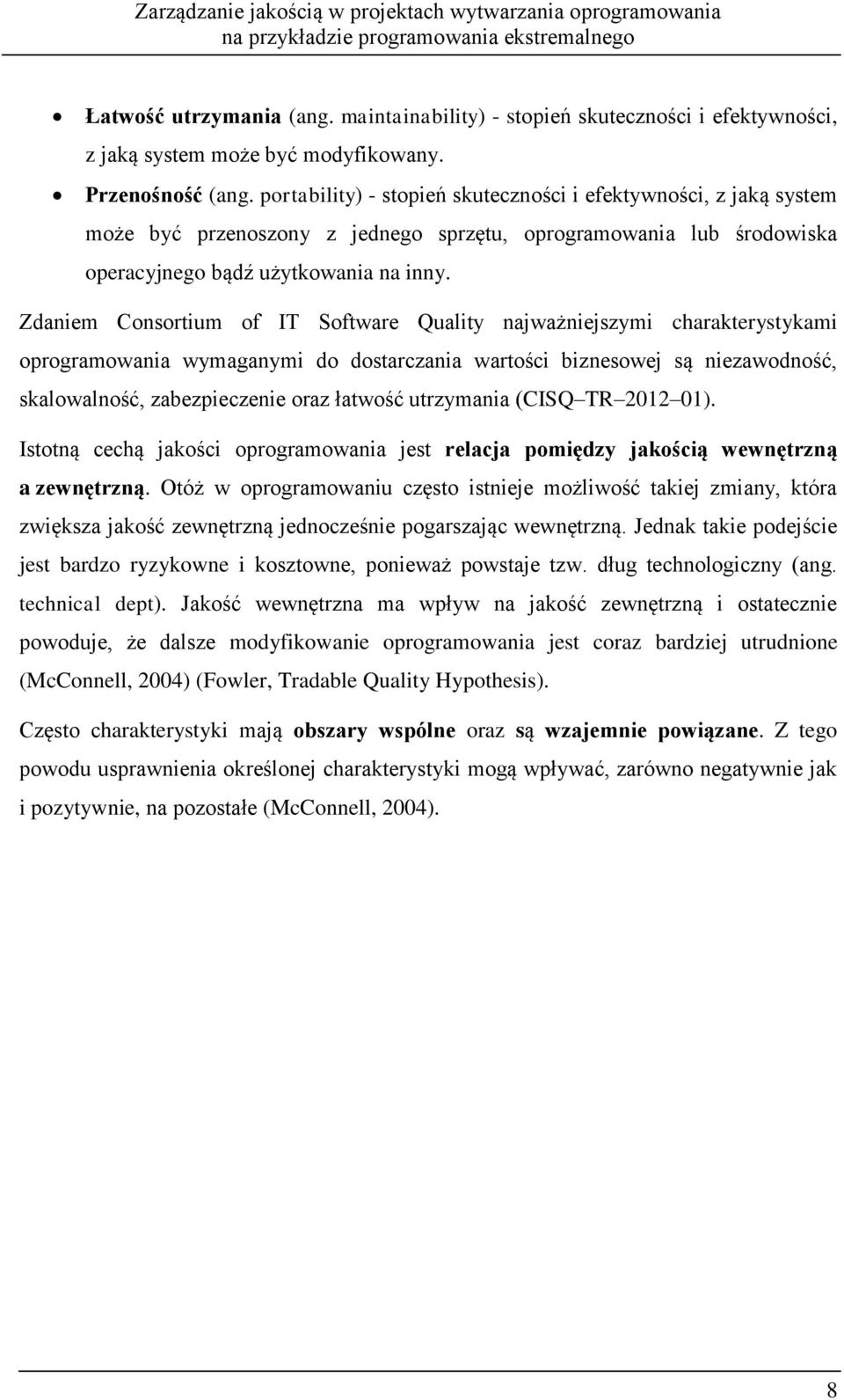 Zdaniem Consortium of IT Software Quality najważniejszymi charakterystykami oprogramowania wymaganymi do dostarczania wartości biznesowej są niezawodność, skalowalność, zabezpieczenie oraz łatwość