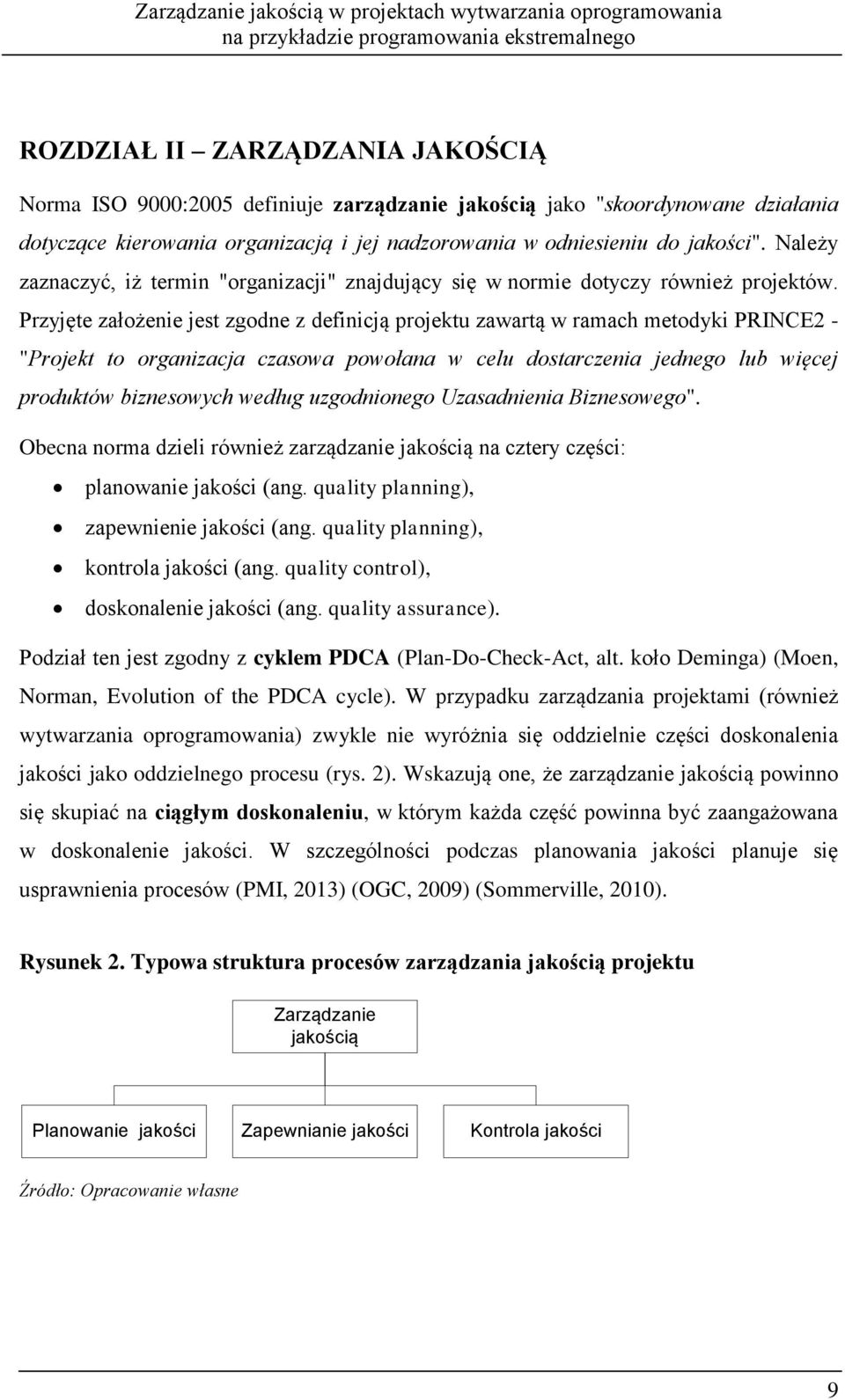 Przyjęte założenie jest zgodne z definicją projektu zawartą w ramach metodyki PRINCE2 - "Projekt to organizacja czasowa powołana w celu dostarczenia jednego lub więcej produktów biznesowych według