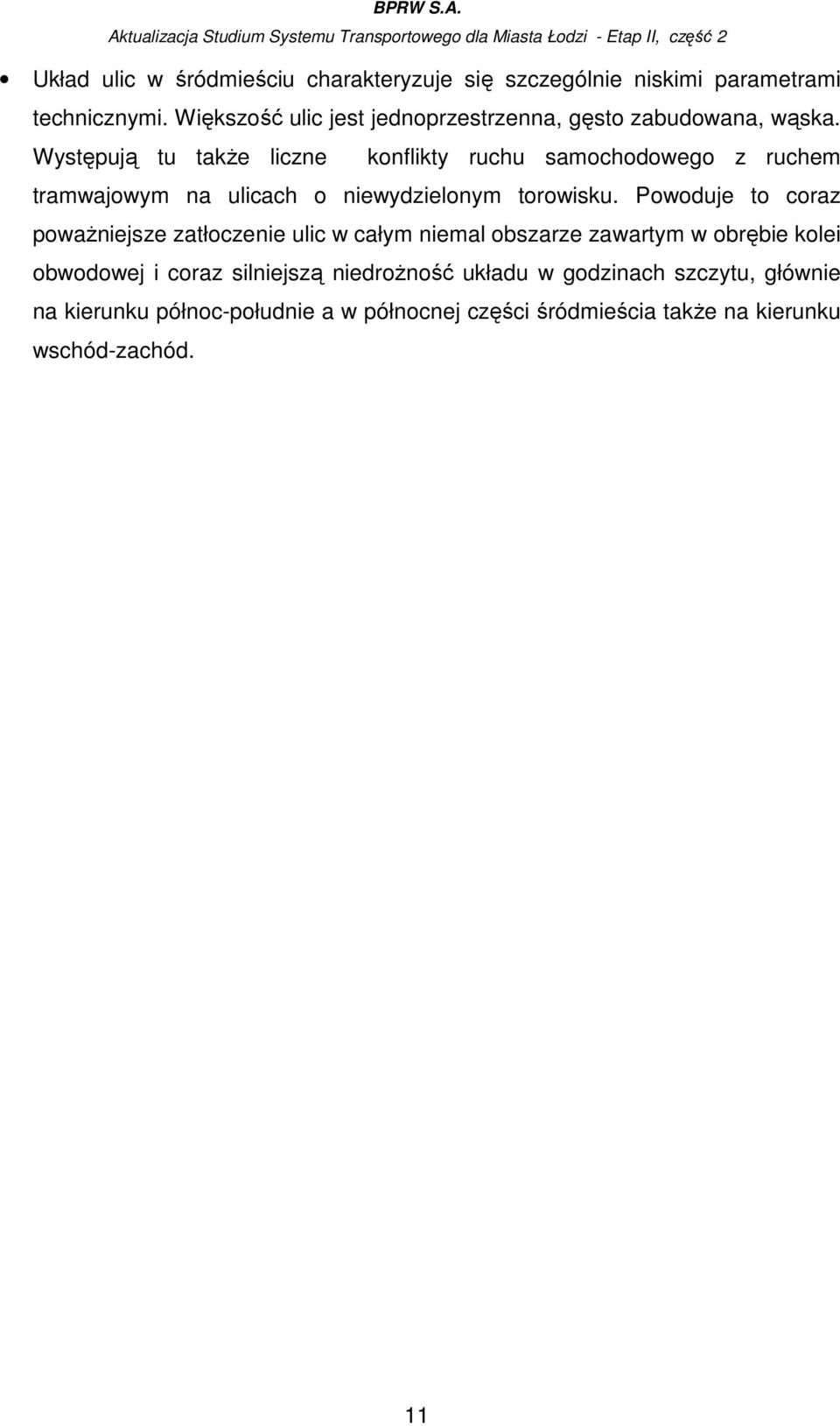 Występują tu takŝe liczne konflikty ruchu samochodowego z ruchem tramwajowym na ulicach o niewydzielonym torowisku.