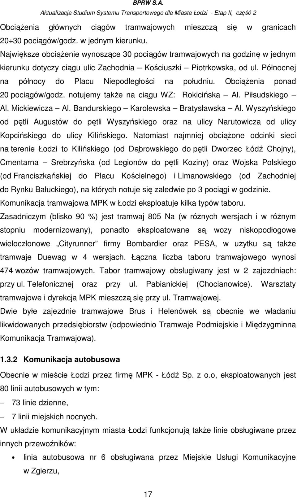 Północnej na północy do Placu Niepodległości na południu. ObciąŜenia ponad 20 pociągów/godz. notujemy takŝe na ciągu WZ: Rokicińska Al. Piłsudskiego Al. Mickiewicza Al.