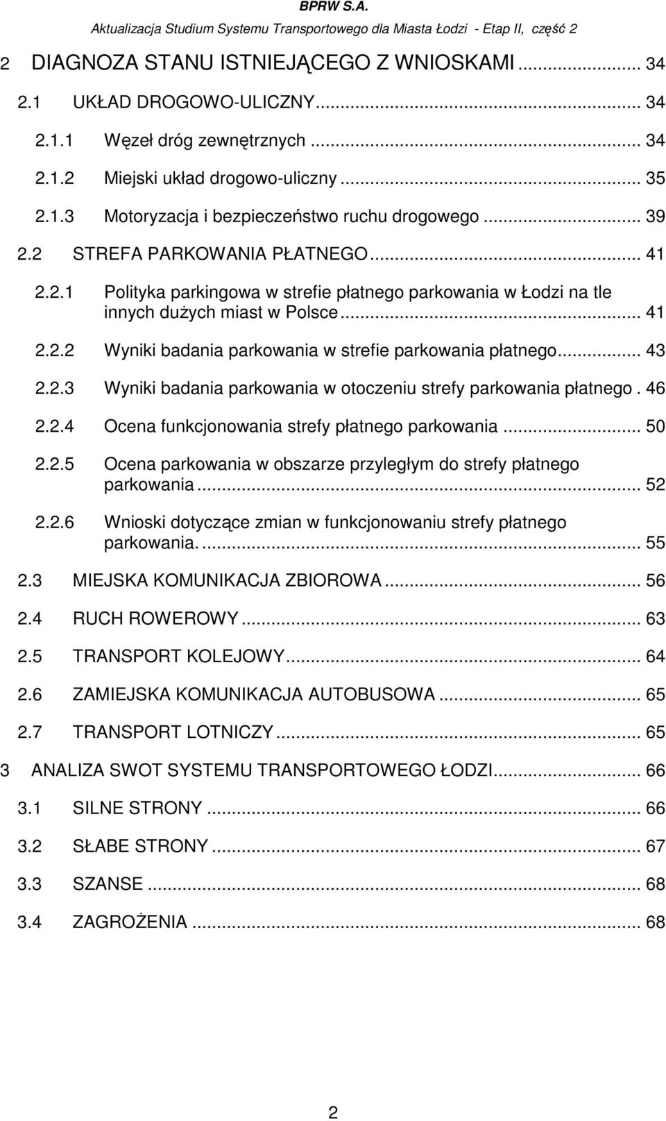 .. 43 2.2.3 Wyniki badania parkowania w otoczeniu strefy parkowania płatnego. 46 2.2.4 Ocena funkcjonowania strefy płatnego parkowania... 50 2.2.5 Ocena parkowania w obszarze przyległym do strefy płatnego parkowania.