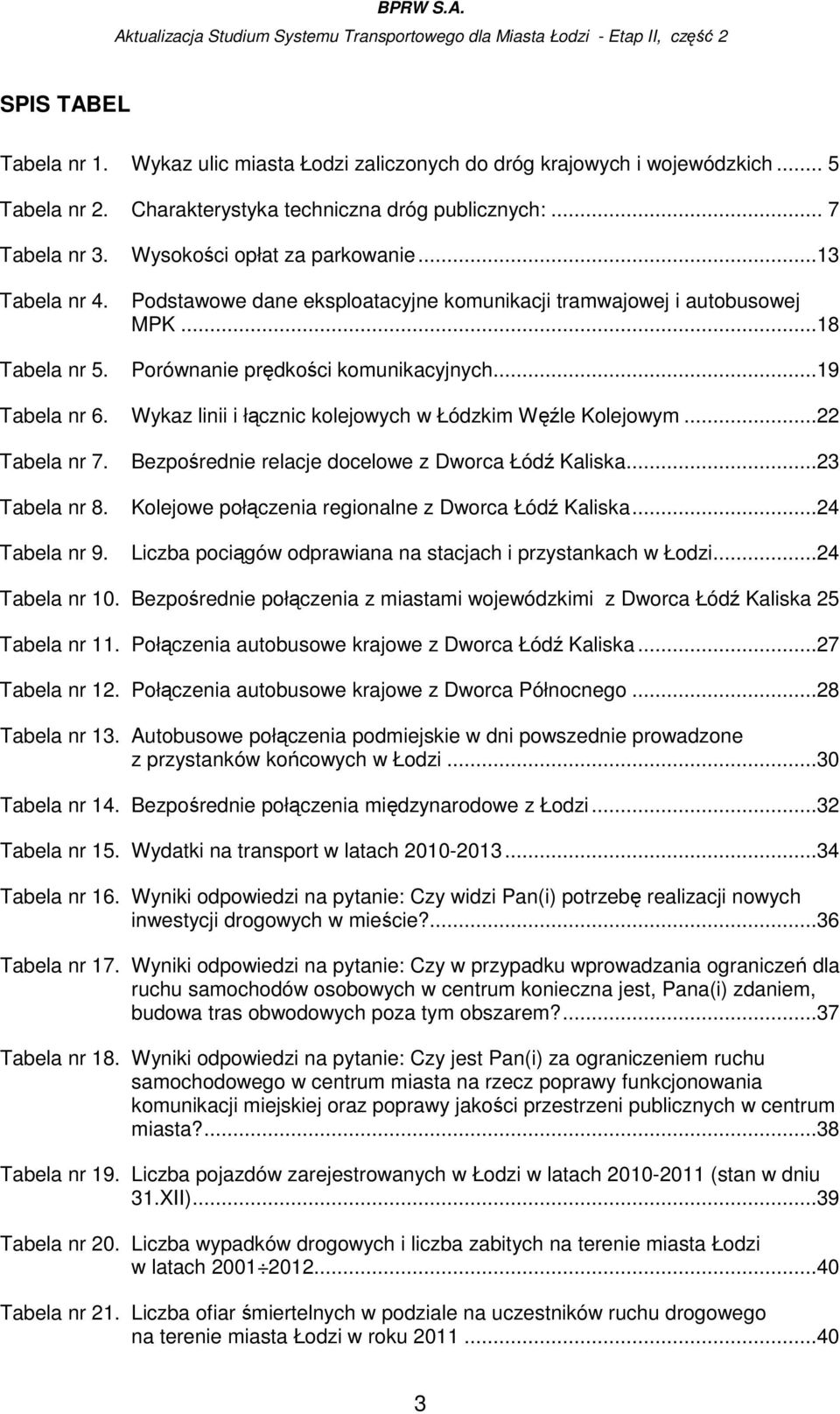 Wykaz linii i łącznic kolejowych w Łódzkim Węźle Kolejowym...22 Tabela nr 7. Tabela nr 8. Tabela nr 9. Bezpośrednie relacje docelowe z Dworca Łódź Kaliska.