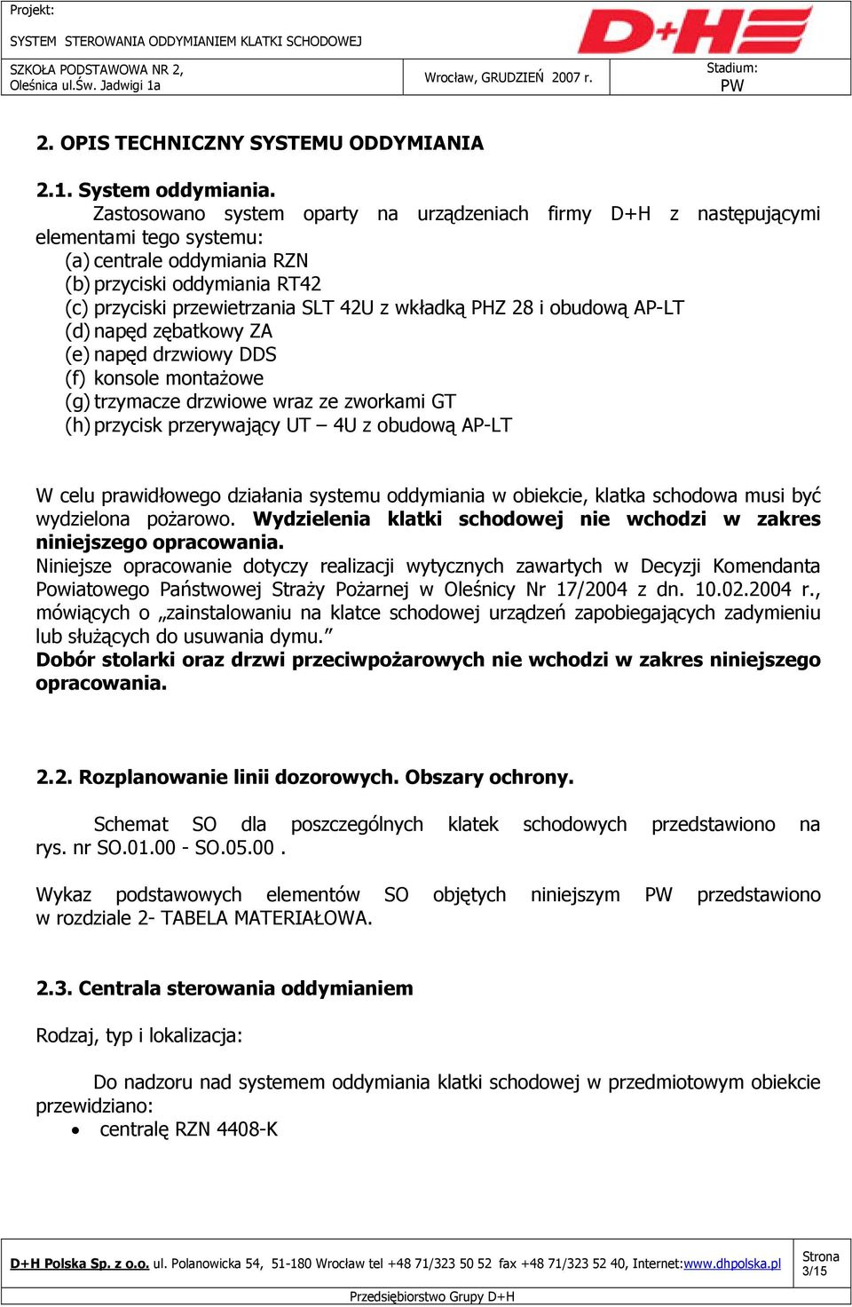 PHZ 28 i obudową AP-LT (d) napęd zębatkowy ZA (e) napęd drzwiowy DDS (f) konsole montażowe (g) trzymacze drzwiowe wraz ze zworkami GT (h) przycisk przerywający UT 4U z obudową AP-LT W celu