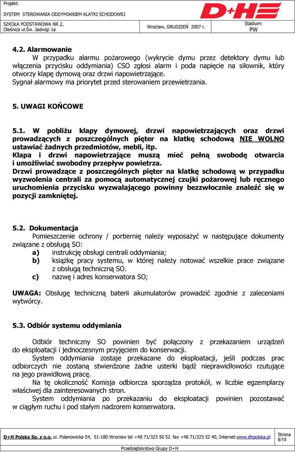 W pobliżu klapy dymowej, drzwi napowietrzających oraz drzwi prowadzących z poszczególnych pięter na klatkę schodową NIE WOLNO ustawiać żadnych przedmiotów, mebli, itp.