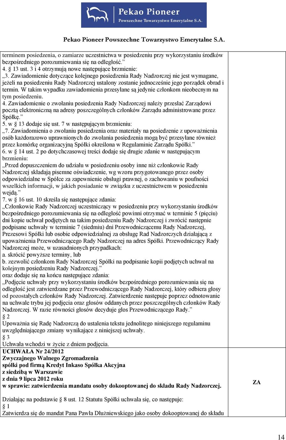 W takim wypadku zawiadomienia przesyłane są jedynie członkom nieobecnym na tym posiedzeniu. 4.