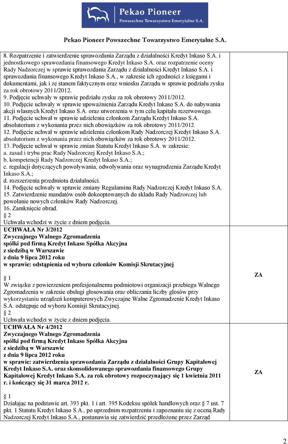 9. Podjęcie uchwały w sprawie podziału zysku za rok obrotowy 2011/2012. 10. Podjęcie uchwały w sprawie upoważnienia Zarządu Kredyt Inkaso S.A. do nabywania akcji własnych Kredyt Inkaso S.A. oraz utworzenia w tym celu kapitału rezerwowego.