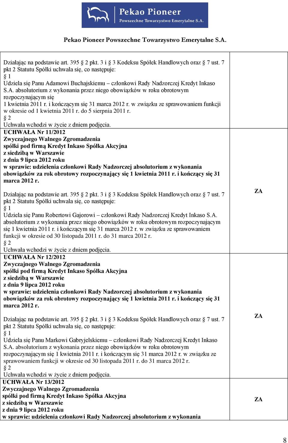 i kończącym się 31 w związku ze sprawowaniem funkcji w okresie od 1 kwietnia 2011 r. do 5 sierpnia 2011 r. UCHWAŁA Nr 11/2012 Działając na podstawie art. 395 pkt.