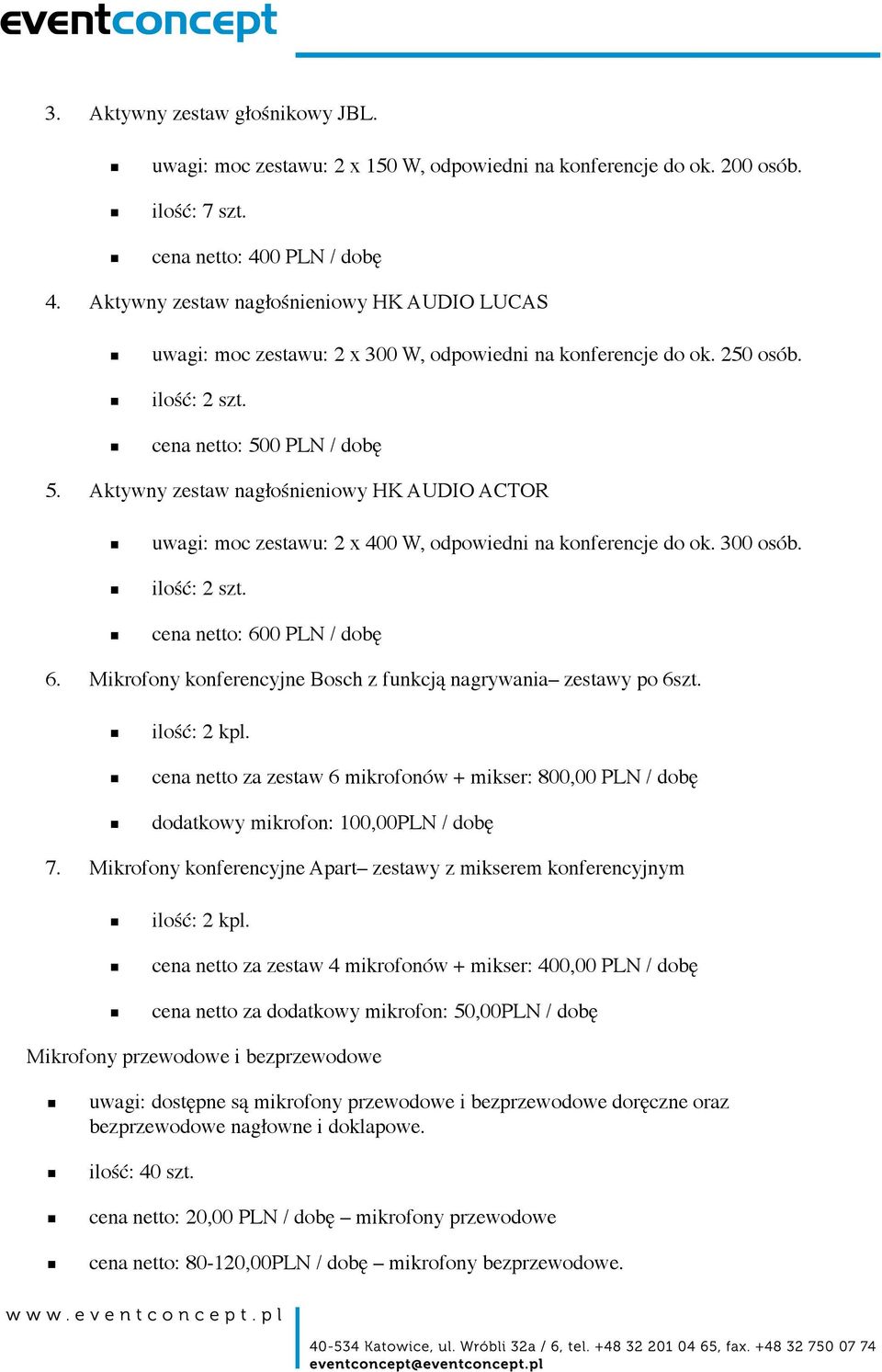 Aktywny zestaw nagłośnieniowy HK AUDIO ACTOR uwagi: moc zestawu: 2 x 400 W, odpowiedni na konferencje do ok. 300 osób. cena netto: 600 PLN / dobę 6.