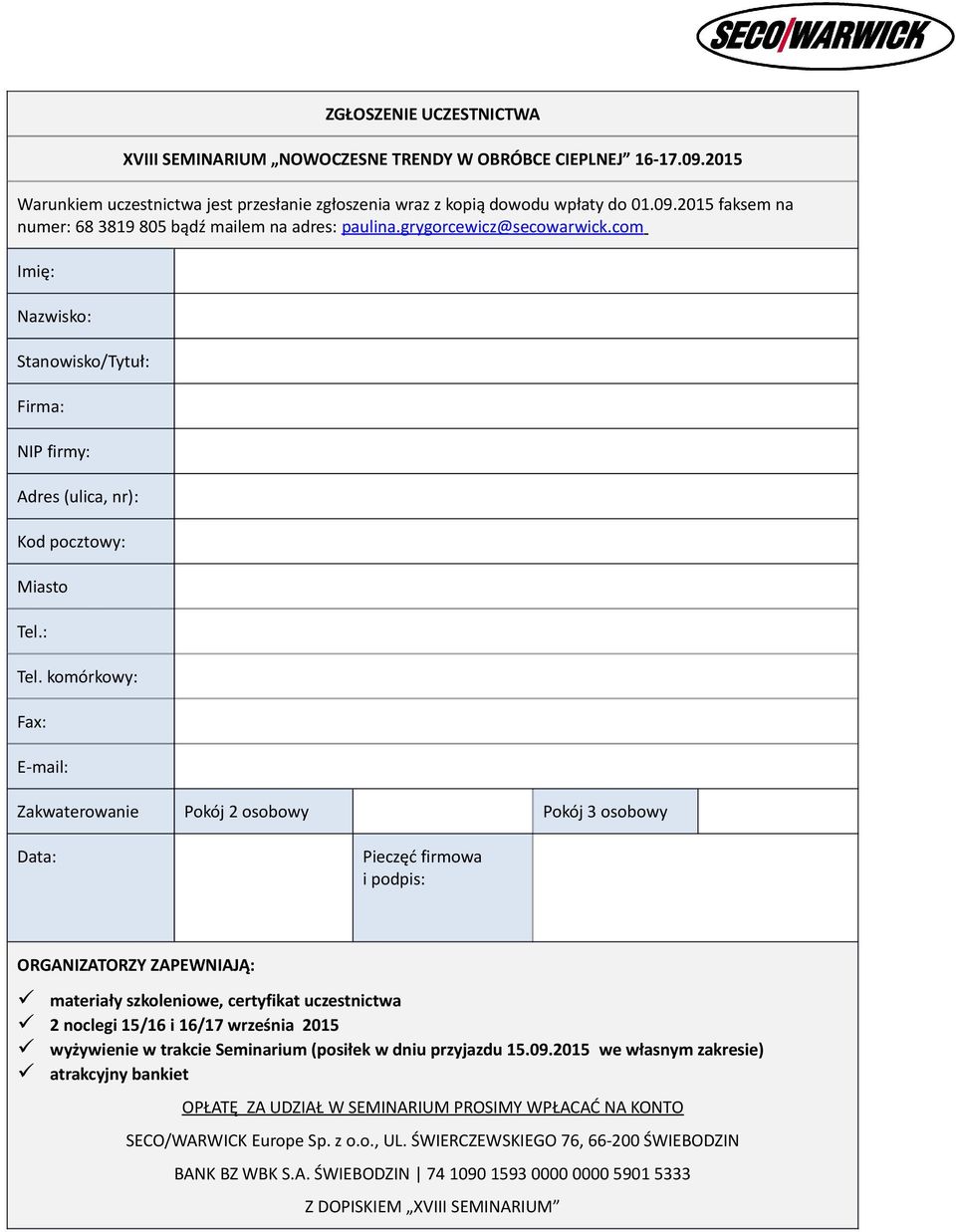 komórkowy: Fax: E-mail: Zakwaterowanie Pokój 2 osobowy Pokój 3 osobowy Data: Pieczęć firmowa i podpis: ORGANIZATORZY ZAPEWNIAJĄ: materiały szkoleniowe, certyfikat uczestnictwa 2 noclegi 15/16 i 16/17