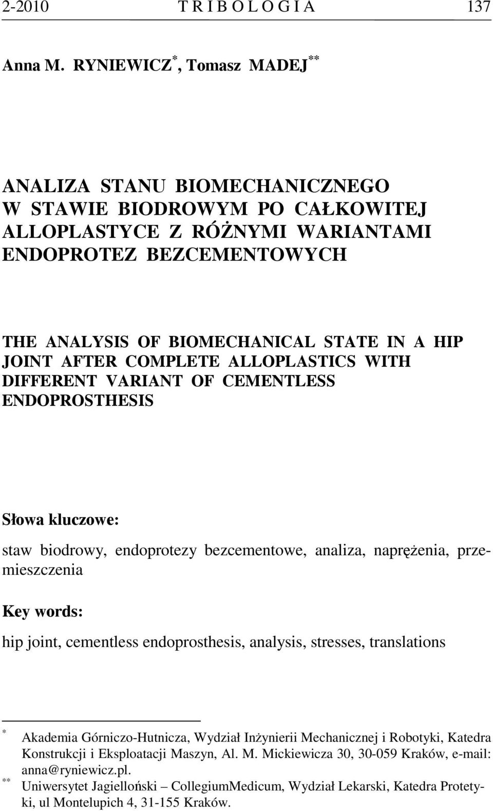 JOINT AFTER COMPLETE ALLOPLASTICS WITH DIFFERENT VARIANT OF CEMENTLESS ENDOPROSTHESIS Słowa kluczowe: staw biodrowy, endoprotezy bezcementowe, analiza, naprężenia, przemieszczenia Key words: hip