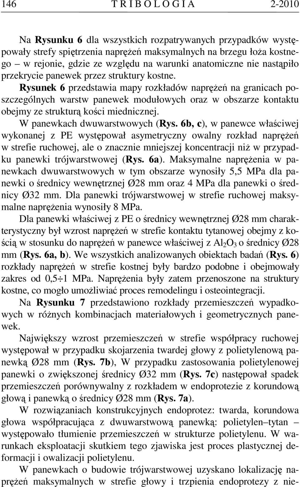 Rysunek 6 przedstawia mapy rozkładów naprężeń na granicach poszczególnych warstw panewek modułowych oraz w obszarze kontaktu obejmy ze strukturą kości miednicznej. W panewkach dwuwarstwowych (Rys.