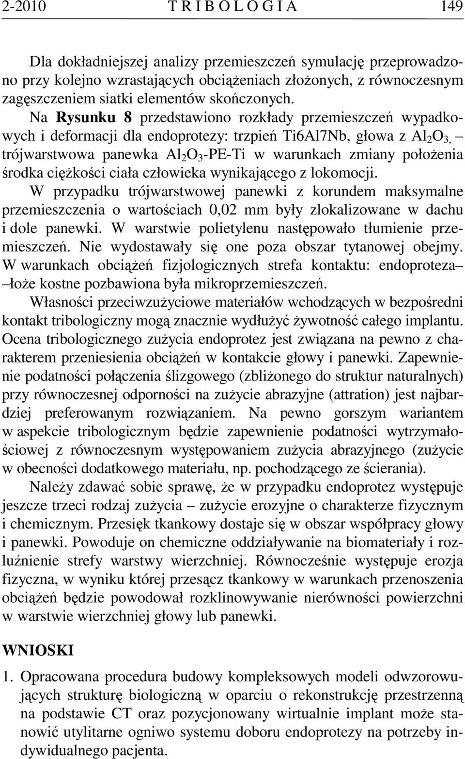 Na Rysunku 8 przedstawiono rozkłady przemieszczeń wypadkowych i deformacji dla endoprotezy: trzpień Ti6Al7Nb, głowa z Al 2 O 3, trójwarstwowa panewka Al 2 O 3 -PE-Ti w warunkach zmiany położenia