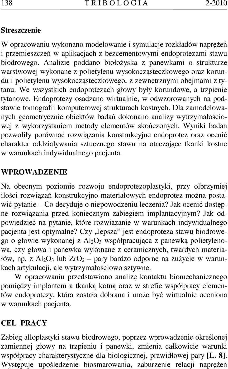 We wszystkich endoprotezach głowy były korundowe, a trzpienie tytanowe. Endoprotezy osadzano wirtualnie, w odwzorowanych na podstawie tomografii komputerowej strukturach kostnych.