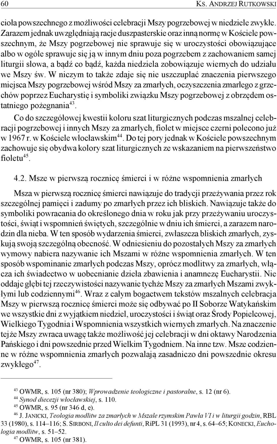 poza pogrzebem z zachowaniem samej liturgii słowa, a bądź co bądź, każda niedziela zobowiązuje wiernych do udziału we Mszy św.