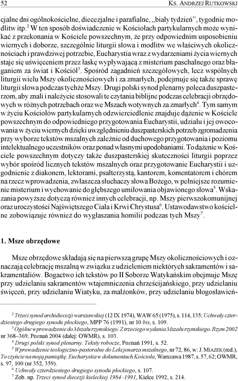 we właściwych okolicznościach i prawdziwej potrzebie, Eucharystia wraz z wydarzeniami życia wiernych staje się uświęceniem przez łaskę wypływającą z misterium paschalnego oraz błaganiem za świat i