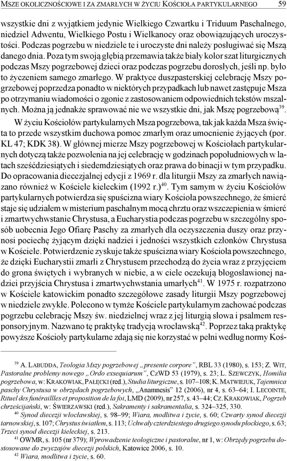 Poza tym swoją głębią przemawia także biały kolor szat liturgicznych podczas Mszy pogrzebowej dzieci oraz podczas pogrzebu dorosłych, jeśli np. było to życzeniem samego zmarłego.