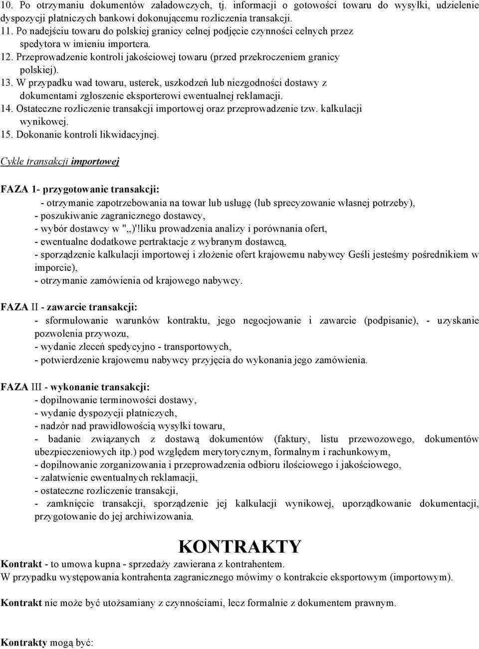 13. W przypadku wad towaru, usterek, uszkodzeń lub niezgodności dostawy z dokumentami zgłoszenie eksporterowi ewentualnej reklamacji. 14.