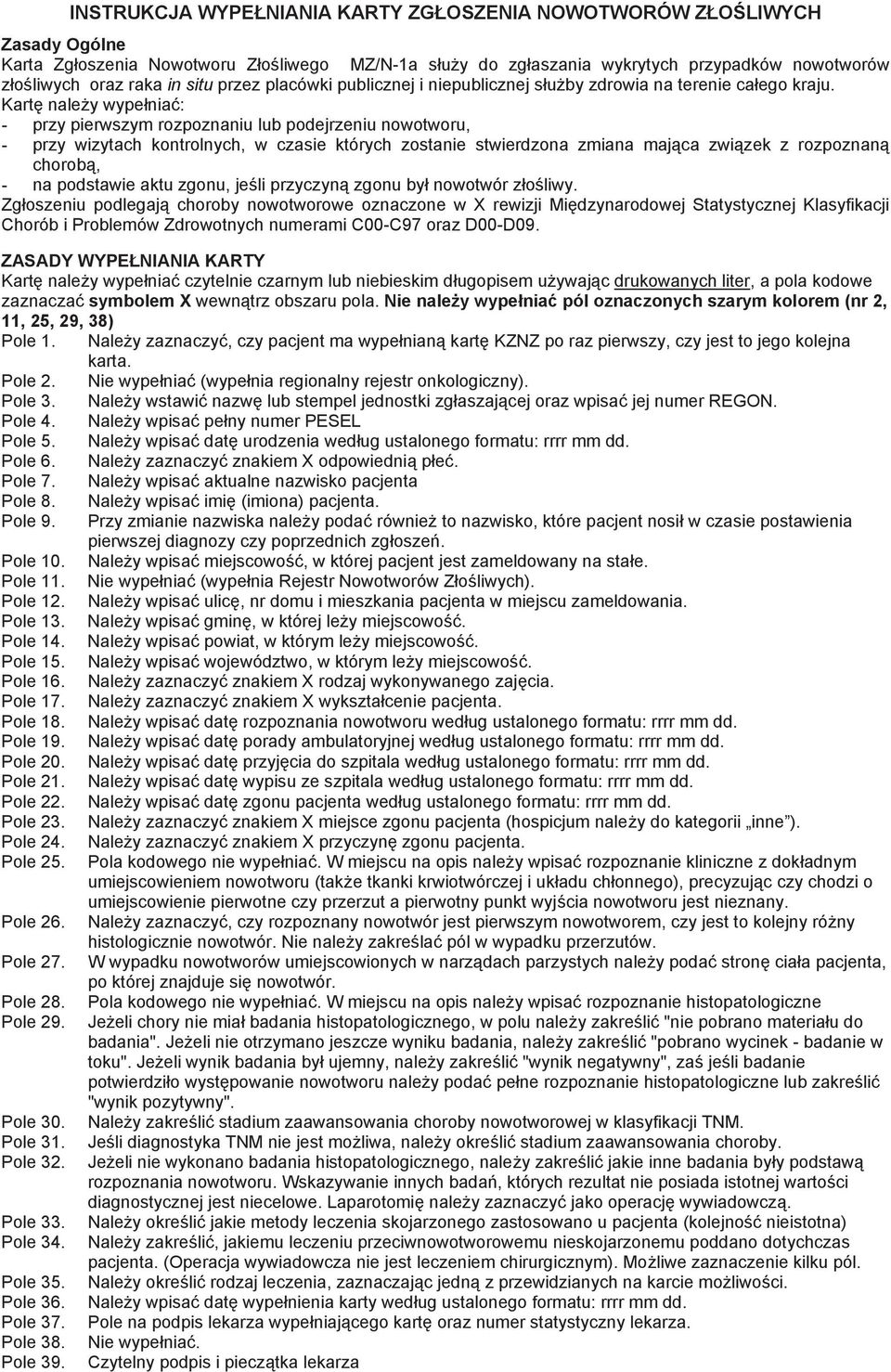 Kartę należy wypełniać: - przy pierwszym rozpoznaniu lub podejrzeniu nowotworu, - przy wizytach kontrolnych, w czasie których zostanie stwierdzona zmiana mająca związek z rozpoznaną chorobą, - na