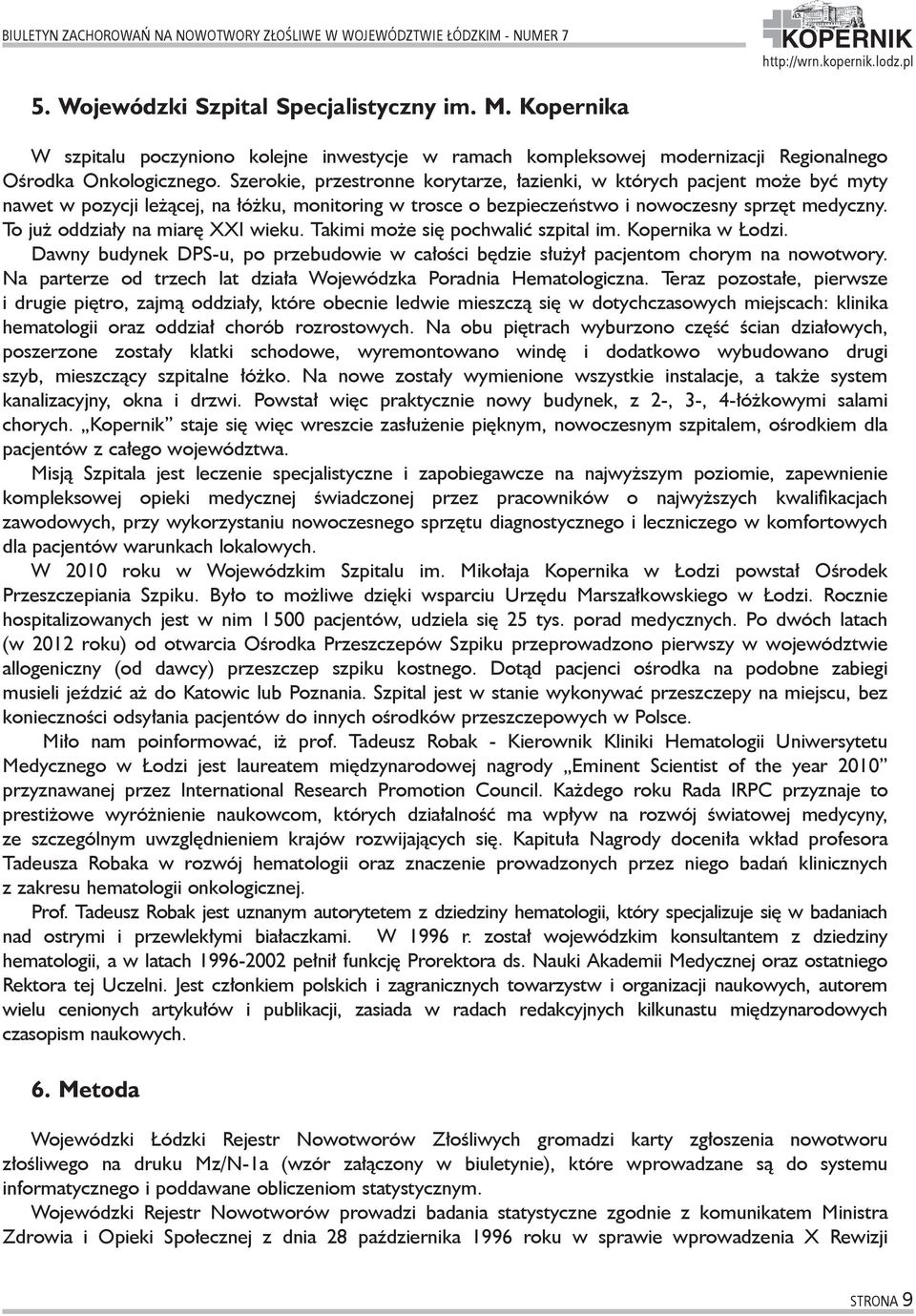 Szerokie, przestronne korytarze, łazienki, w których pacjent może być myty nawet w pozycji leżącej, na łóżku, monitoring w trosce o bezpieczeństwo i nowoczesny sprzęt medyczny.