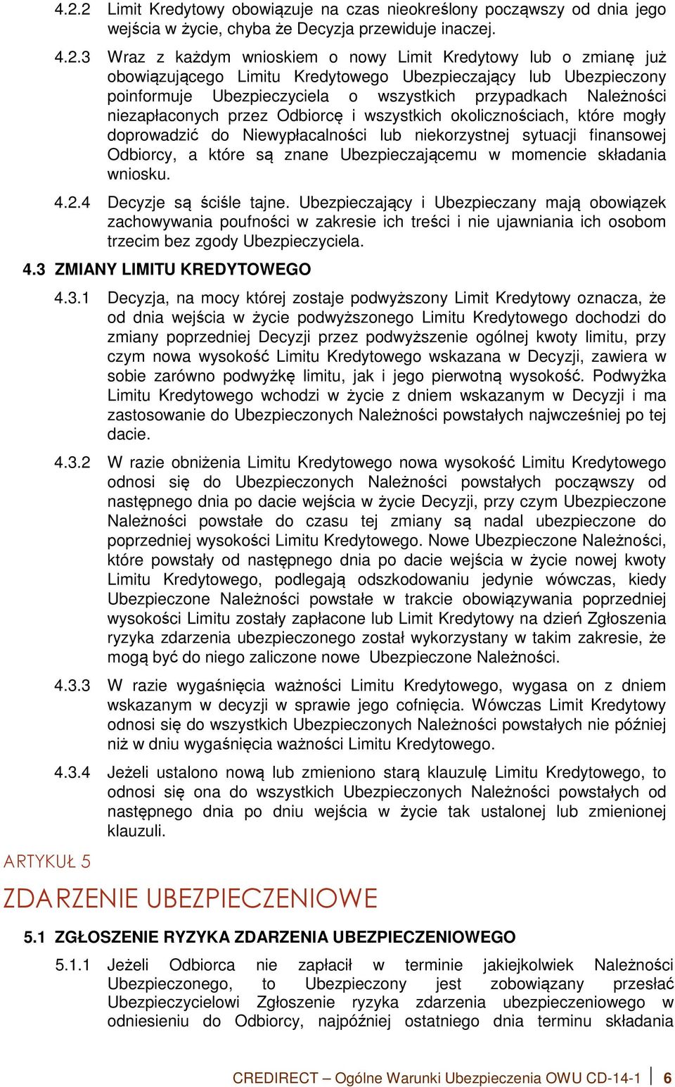 mogły doprowadzić do Niewypłacalności lub niekorzystnej sytuacji finansowej Odbiorcy, a które są znane Ubezpieczającemu w momencie składania wniosku. 4.2.4 Decyzje są ściśle tajne.