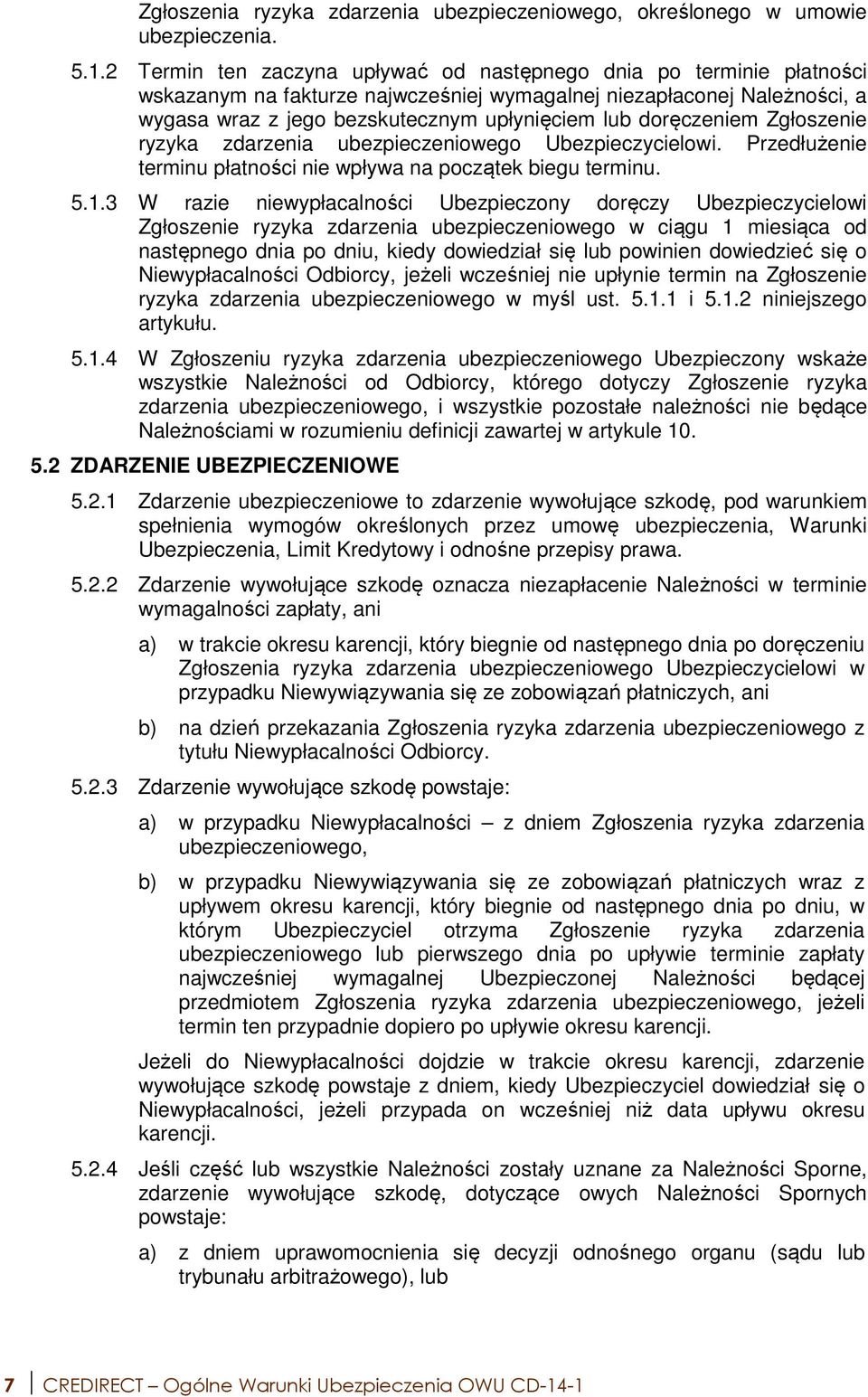 doręczeniem Zgłoszenie ryzyka zdarzenia ubezpieczeniowego Ubezpieczycielowi. Przedłużenie terminu płatności nie wpływa na początek biegu terminu. 5.1.