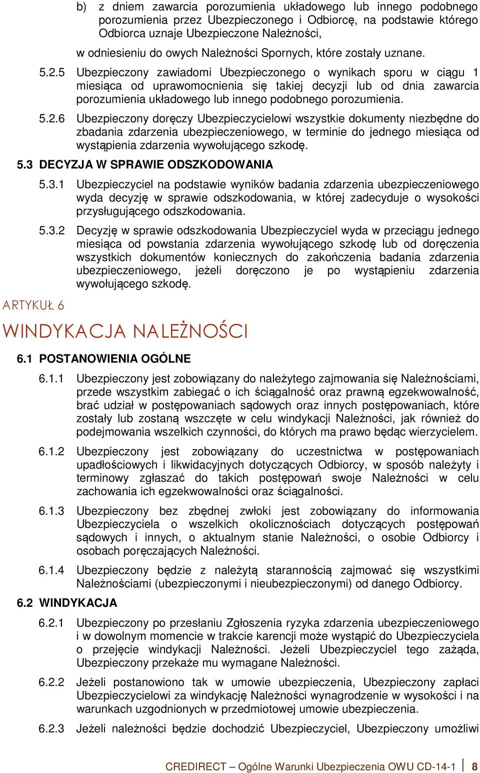 5 Ubezpieczony zawiadomi Ubezpieczonego o wynikach sporu w ciągu 1 miesiąca od uprawomocnienia się takiej decyzji lub od dnia zawarcia porozumienia układowego lub innego podobnego porozumienia. 5.2.