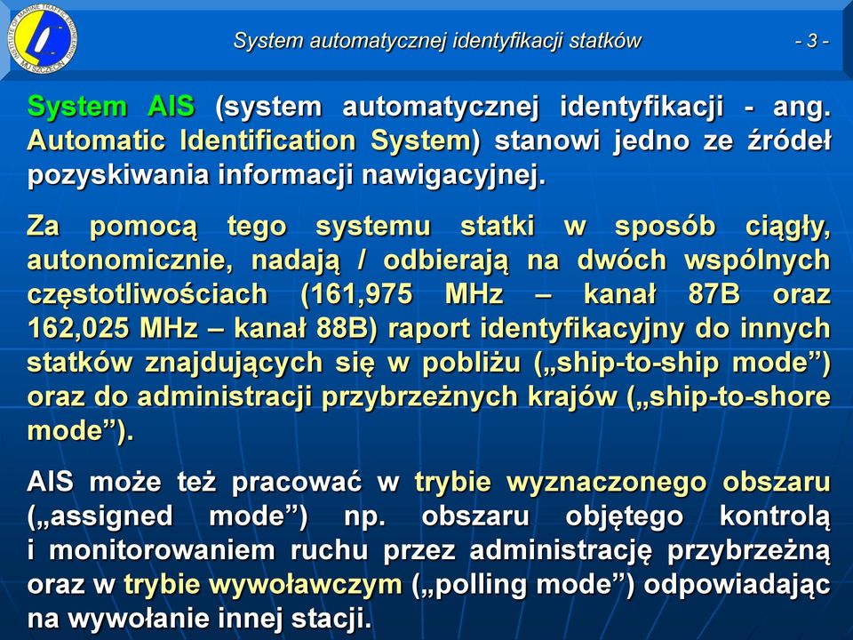 identyfikacyjny do innych statków znajdujących się w pobliżu ( ship-to-ship mode ) oraz do administracji przybrzeżnych krajów ( ship-to-shore mode ).