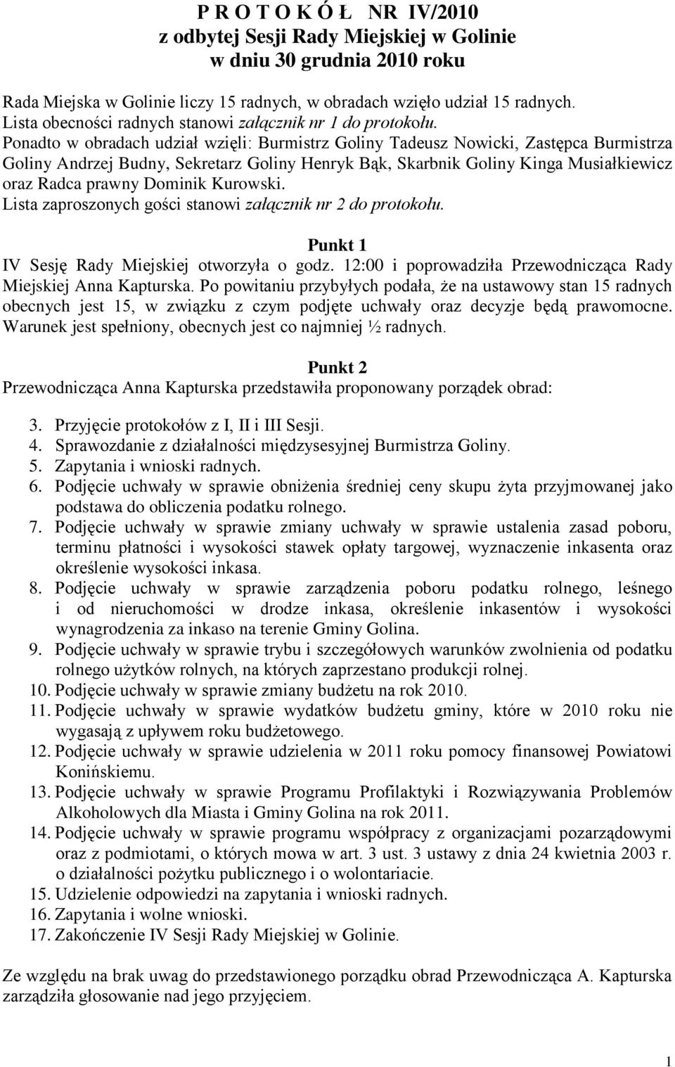 Ponadto w obradach udział wzięli: Burmistrz Goliny Tadeusz Nowicki, Zastępca Burmistrza Goliny Andrzej Budny, Sekretarz Goliny Henryk Bąk, Skarbnik Goliny Kinga Musiałkiewicz oraz Radca prawny