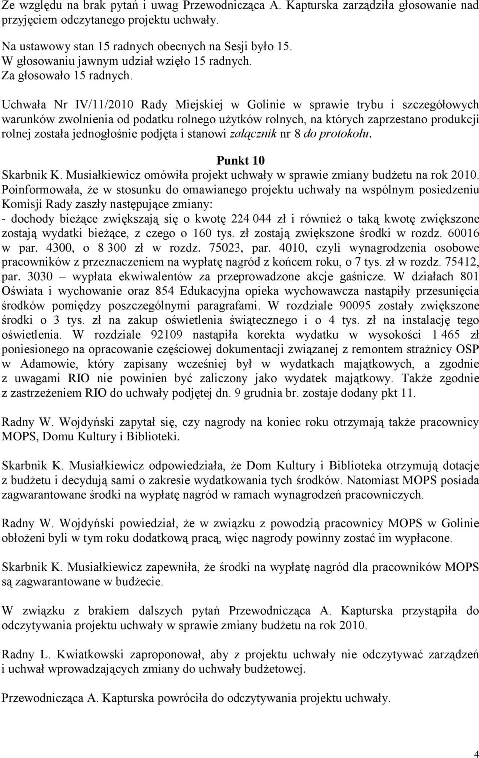 podjęta i stanowi załącznik nr 8 do protokołu. Punkt 10 Skarbnik K. Musiałkiewicz omówiła projekt uchwały w sprawie zmiany budżetu na rok 2010.