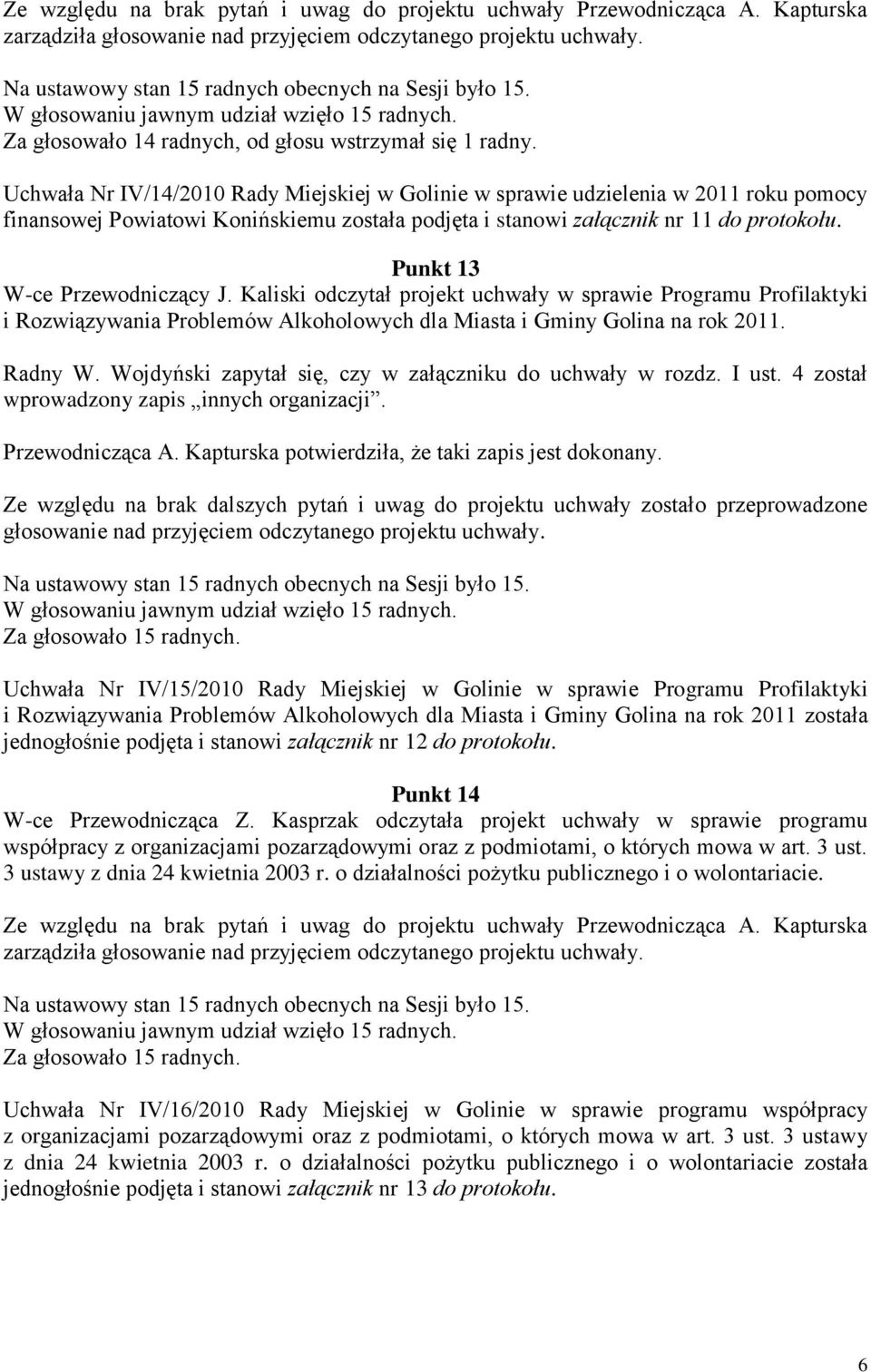 Uchwała Nr IV/14/2010 Rady Miejskiej w Golinie w sprawie udzielenia w 2011 roku pomocy finansowej Powiatowi Konińskiemu została podjęta i stanowi załącznik nr 11 do protokołu.