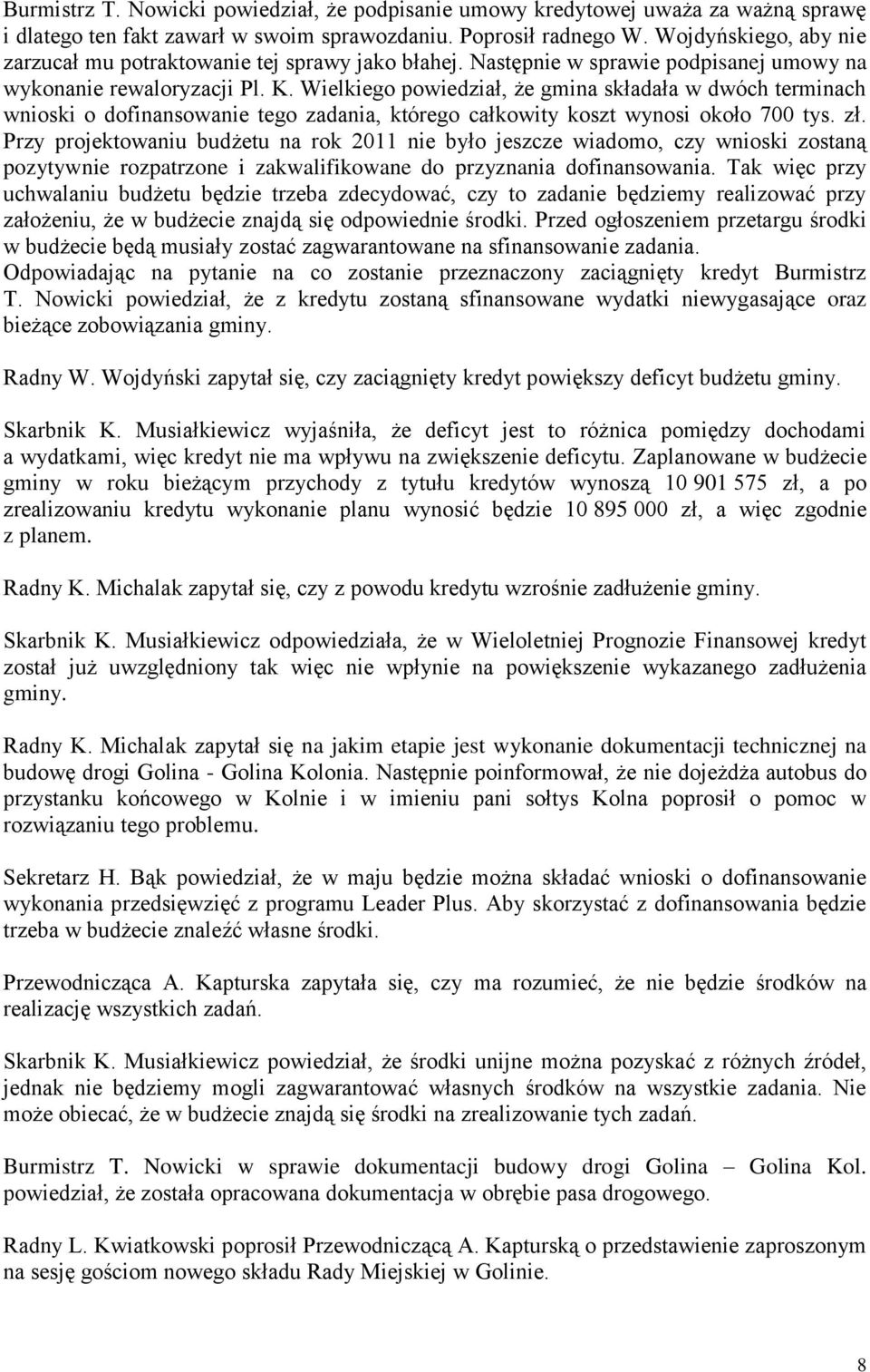 Wielkiego powiedział, że gmina składała w dwóch terminach wnioski o dofinansowanie tego zadania, którego całkowity koszt wynosi około 700 tys. zł.