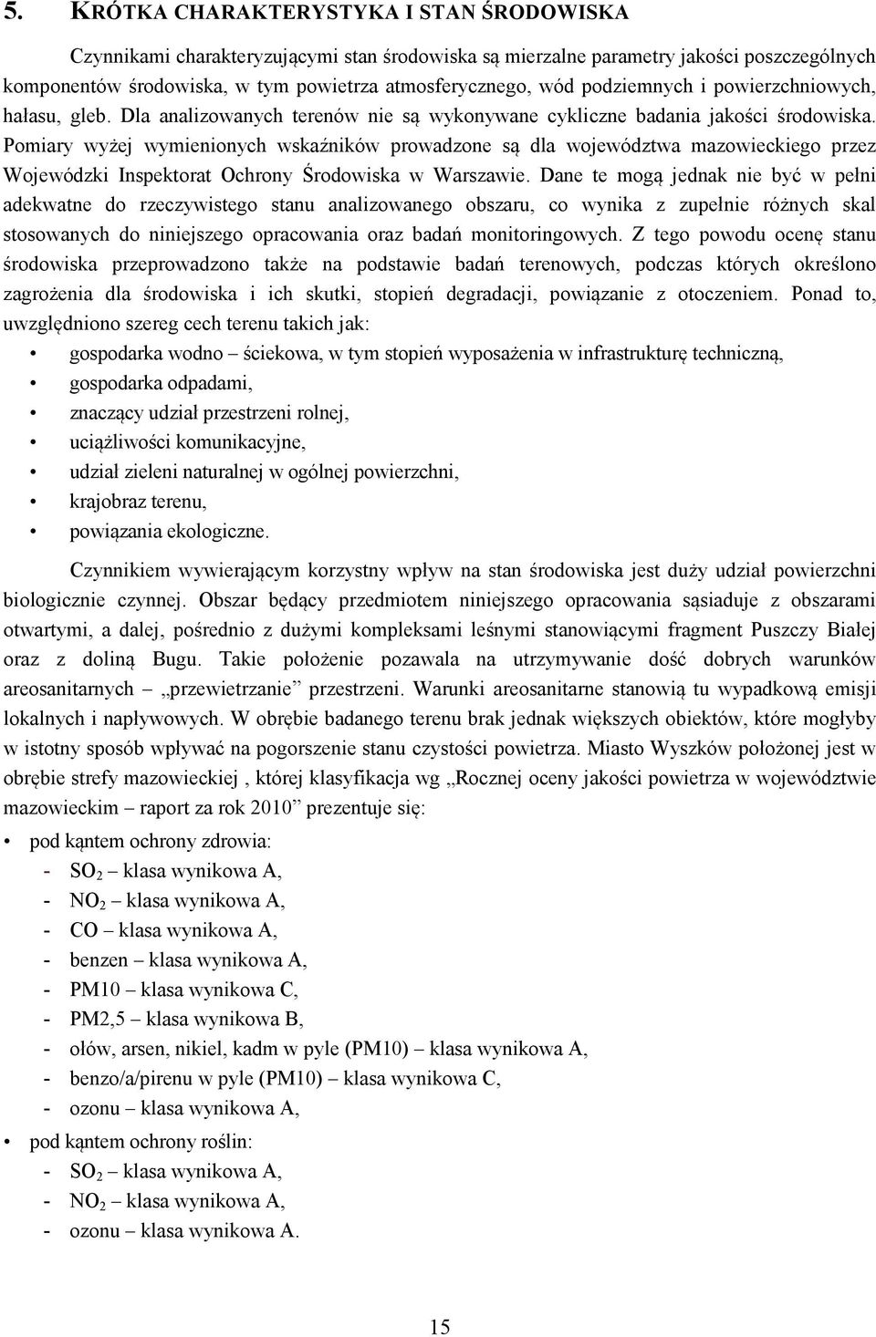 Pomiary wyżej wymienionych wskaźników prowadzone są dla województwa mazowieckiego przez Wojewódzki Inspektorat Ochrony Środowiska w Warszawie.