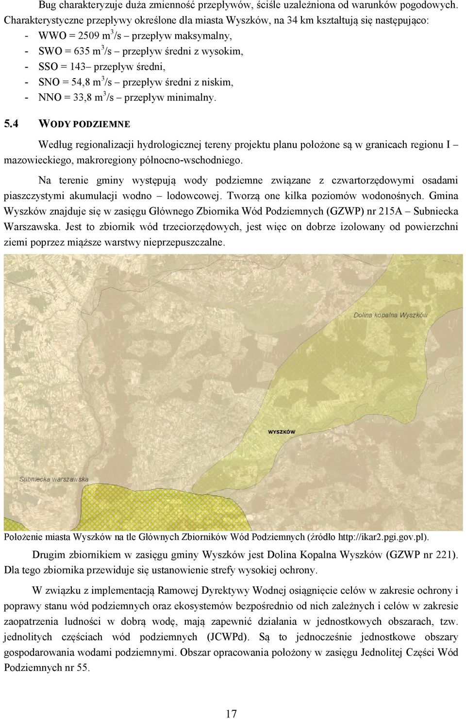 przepływ średni, - SNO = 54,8 m 3 /s przepływ średni z niskim, - NNO = 33,8 m 3 /s przepływ minimalny. 5.4 WODY PODZIEMNE Według regionalizacji hydrologicznej tereny projektu planu położone są w granicach regionu I mazowieckiego, makroregiony północno-wschodniego.