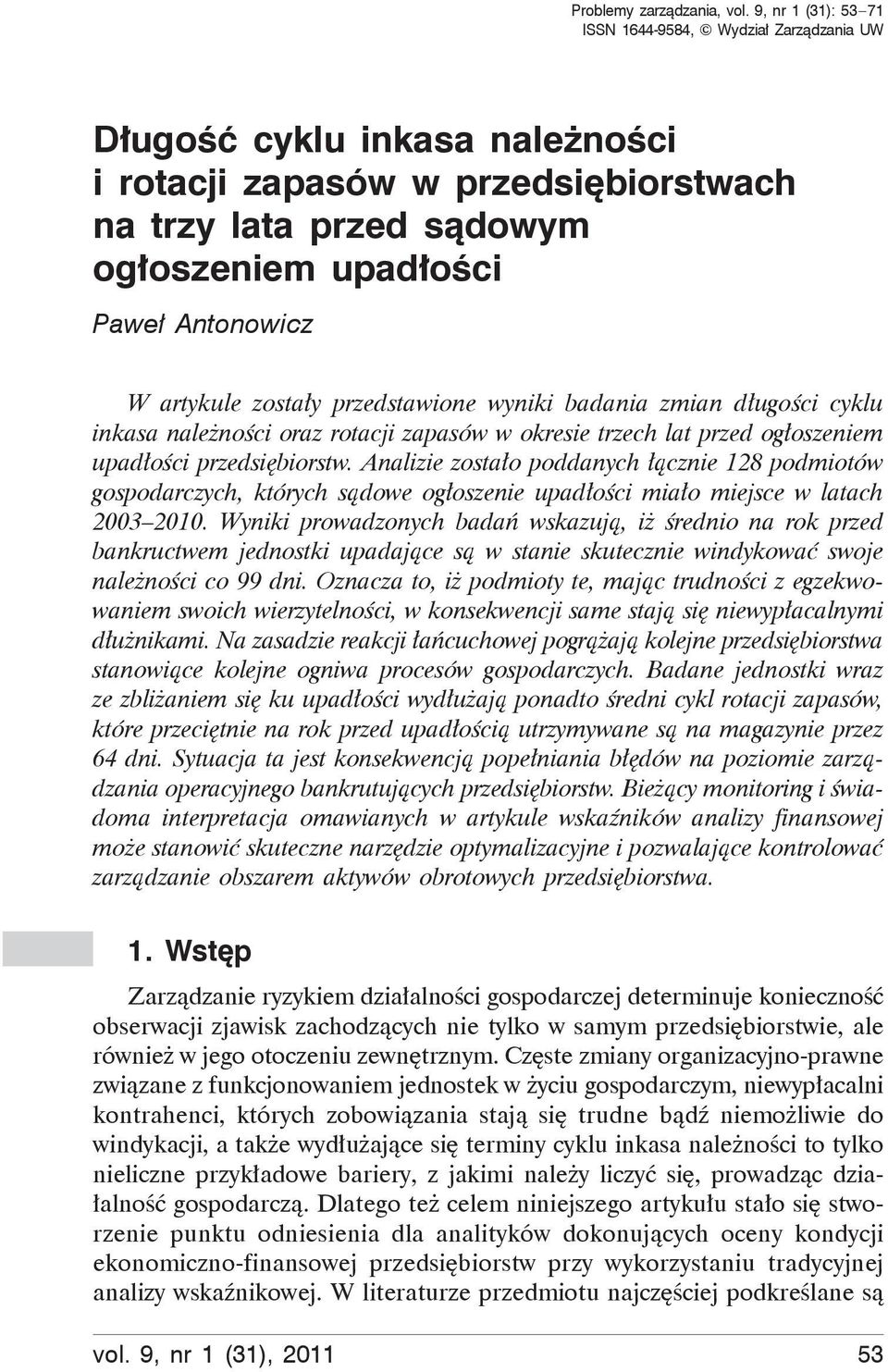 artykule zosta y przedstawione wyniki badania zmian d ugo ci cyklu inkasa nale no ci oraz rotacji zapasów w okresie trzech lat przed og oszeniem upad o ci przedsi biorstw.