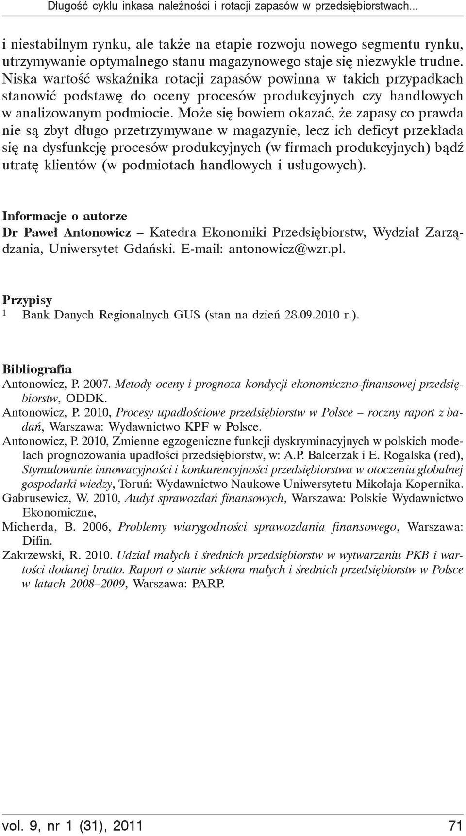 Niska warto wska nika rotacji zapasów powinna w takich przypadkach stanowi podstaw do oceny procesów produkcyjnych czy handlowych w analizowanym podmiocie.