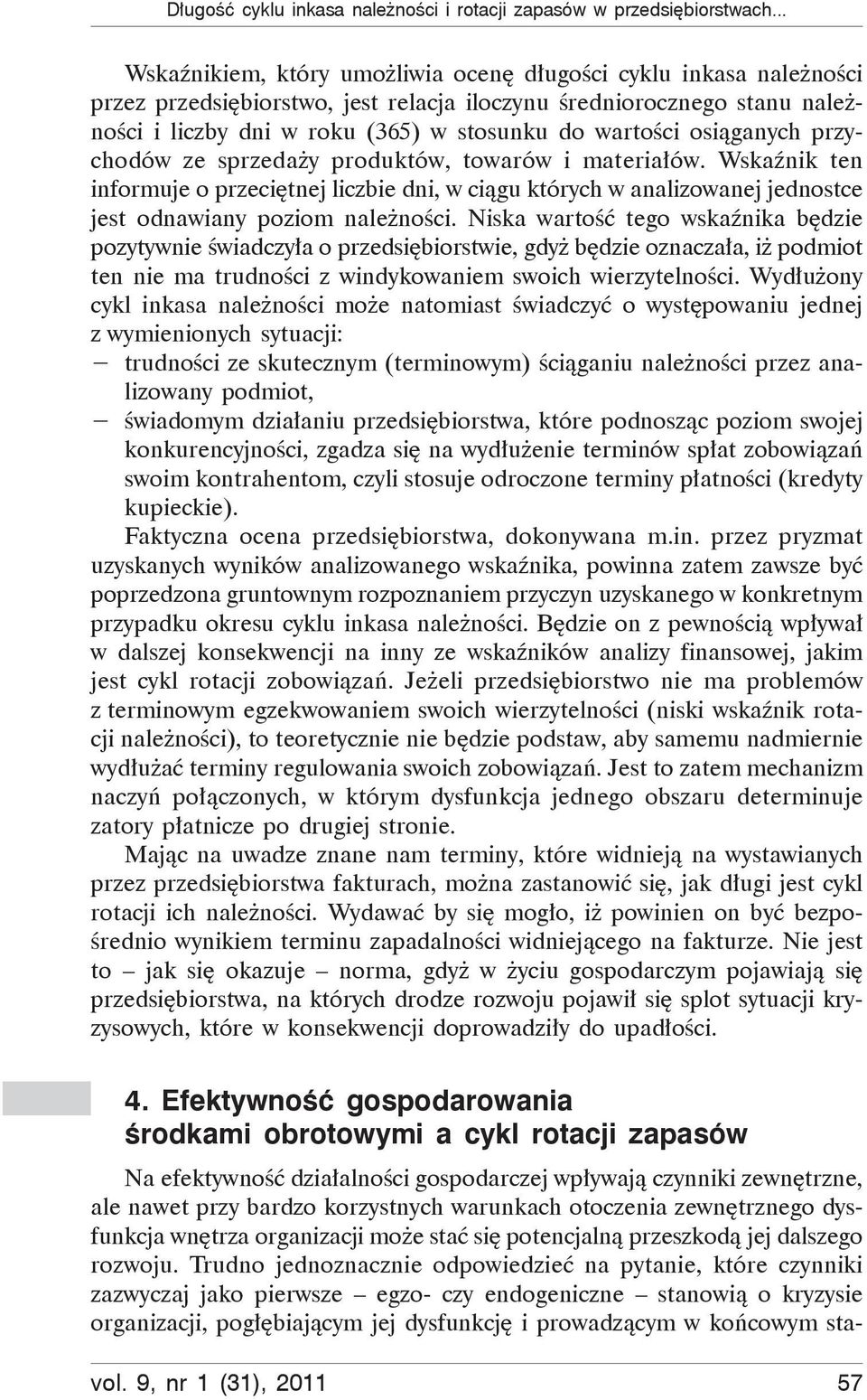 osi ganych przychodów ze sprzeda y produktów, towarów i materia ów. Wska nik ten informuje o przeci tnej liczbie dni, w ci gu których w analizowanej jednostce jest odnawiany poziom nale no ci.