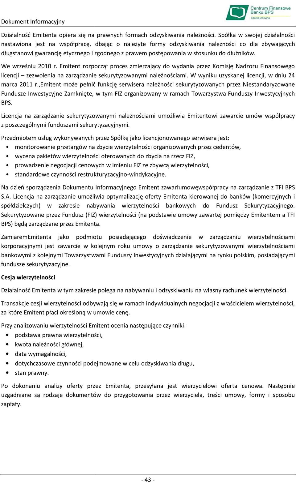 stosunku do dłużników. We wrześniu 2010 r. Emitent rozpoczął proces zmierzający do wydania przez Komisję Nadzoru Finansowego licencji zezwolenia na zarządzanie sekurytyzowanymi należnościami.