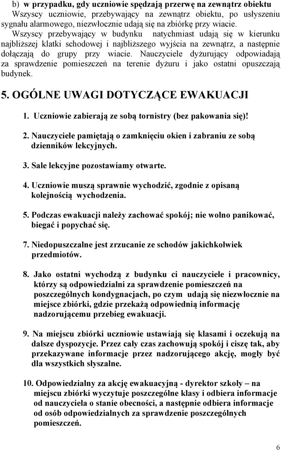 Nauczyciele dyżurujący odpowiadają za sprawdzenie pomieszczeń na terenie dyżuru i jako ostatni opuszczają budynek. 5. OGÓLNE UWAGI DOTYCZĄCE EWAKUACJI 1.