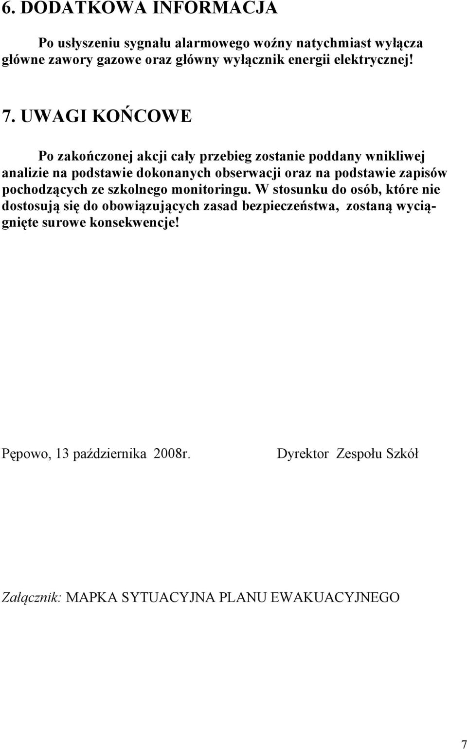 UWAGI KOŃCOWE Po zakończonej akcji cały przebieg zostanie poddany wnikliwej analizie na podstawie dokonanych obserwacji oraz na podstawie