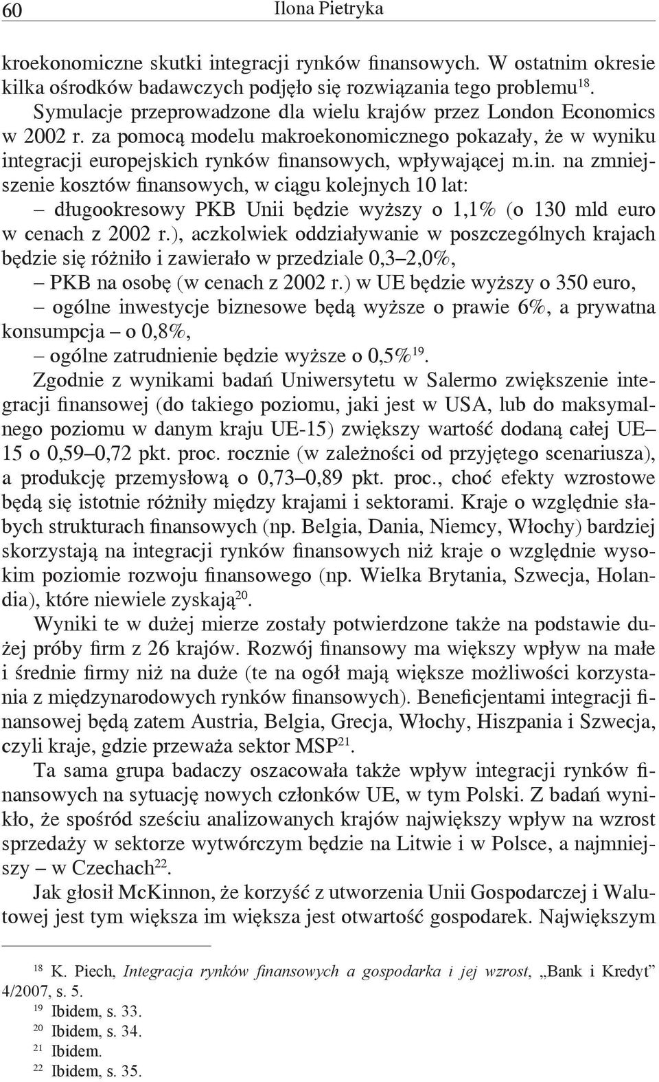 egracji europejskich rynków finansowych, wpływającej m.in. na zmniejszenie kosztów finansowych, w ciągu kolejnych 10 lat: długookresowy PKB Unii będzie wyższy o 1,1% (o 130 mld euro w cenach z 2002 r.