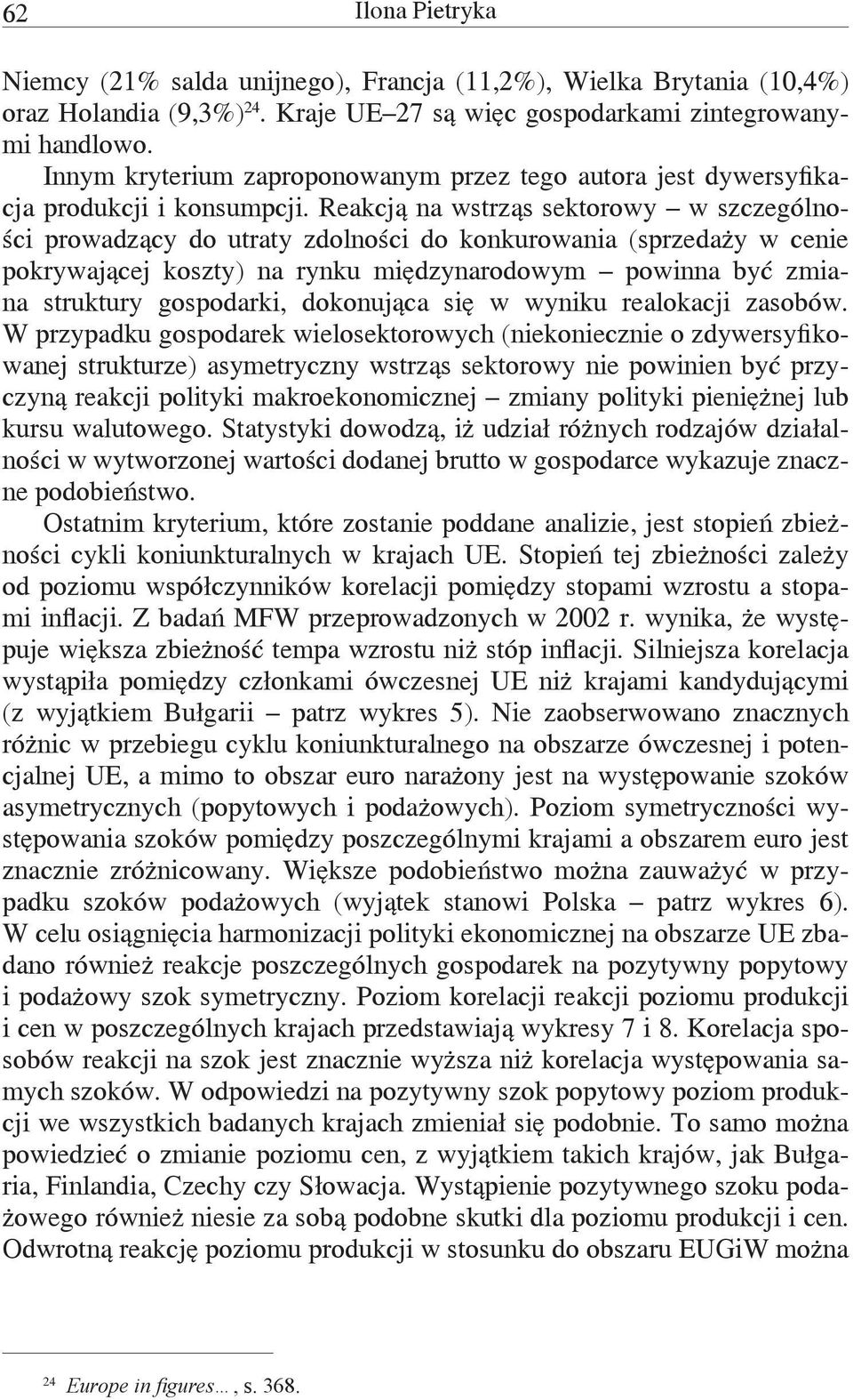 Reakcją na wstrząs sektorowy w szczególności prowadzący do utraty zdolności do konkurowania (sprzedaży w cenie pokrywającej koszty) na rynku międzynarodowym powinna być zmiana struktury gospodarki,