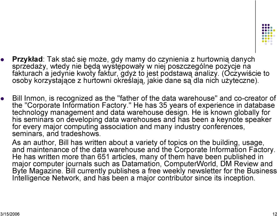 Bill Inmon, is recognized as the "father of the data warehouse" and co-creator of the "Corporate Information Factory.