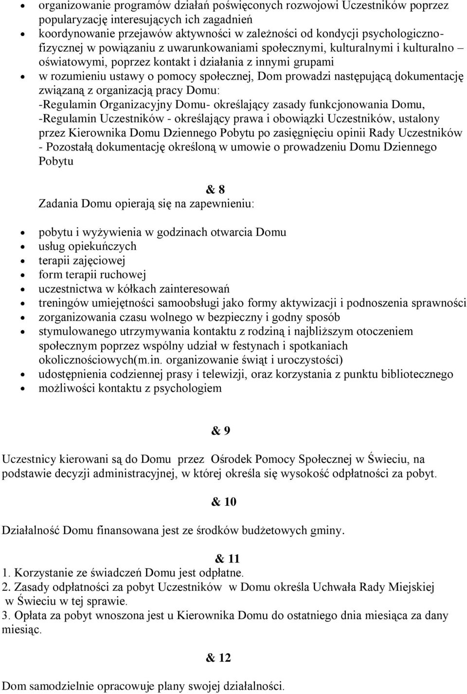 prowadzi następującą dokumentację związaną z organizacją pracy Domu: -Regulamin Organizacyjny Domu- określający zasady funkcjonowania Domu, -Regulamin Uczestników - określający prawa i obowiązki