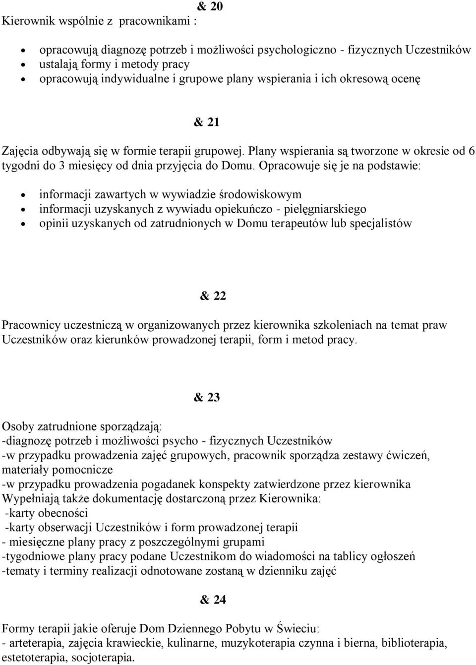 Opracowuje się je na podstawie: informacji zawartych w wywiadzie środowiskowym informacji uzyskanych z wywiadu opiekuńczo - pielęgniarskiego opinii uzyskanych od zatrudnionych w Domu terapeutów lub